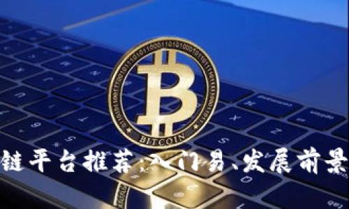 : 广州区块链平台推荐：入门易、发展前景广阔的选择