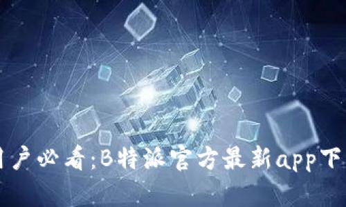 苹果用户必看：B特派官方最新app下载指南