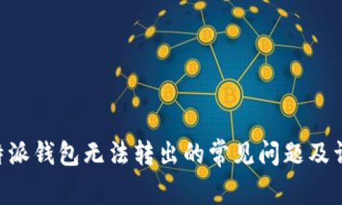 解决B特派钱包无法转出的常见问题及详细解析
