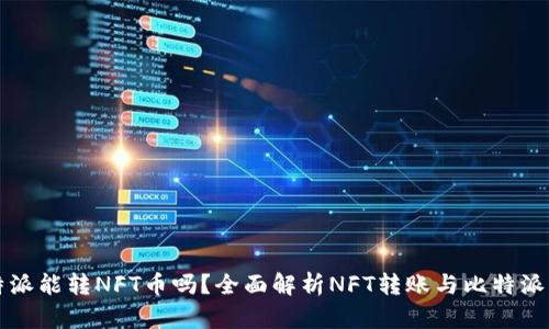 比特派能转NFT币吗？全面解析NFT转账与比特派功能
