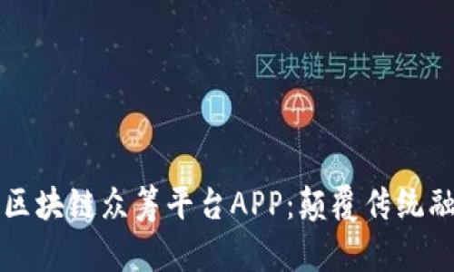打造创新区块链众筹平台APP：颠覆传统融资的未来