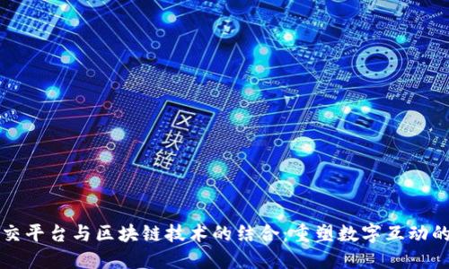 未来社交平台与区块链技术的结合：重塑数字互动的新时代