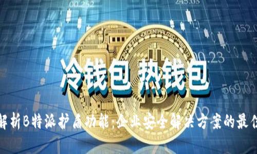 全面解析B特派护盾功能：企业安全解决方案的最佳选择