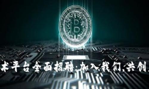 青岛区块链技术平台全面招聘：加入我们，共创未来数字经济！