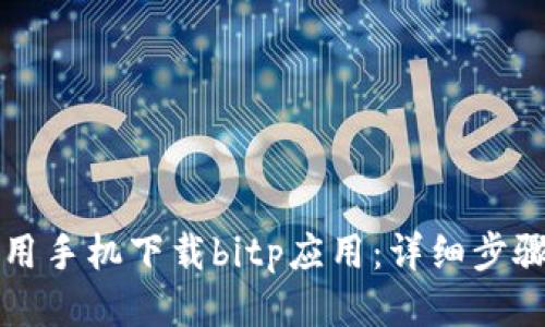 如何使用手机下载bitp应用：详细步骤与指南