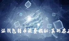 比特派钱包转币收费揭秘：真的存在吗