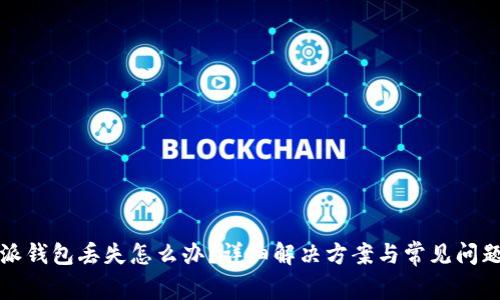 比特派钱包丢失怎么办？详细解决方案与常见问题解答