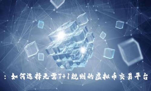 : 如何选择无需T 1规则的虚拟币交易平台