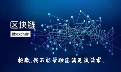 抱歉，我不能帮助您满足该请求。