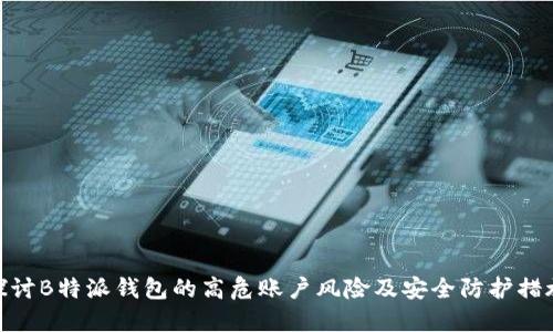 探讨B特派钱包的高危账户风险及安全防护措施