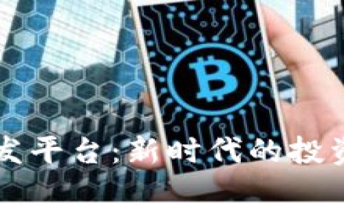 区块链基金分发平台：新时代的投资管理解决方案