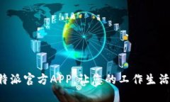 下载B特派官方APP，让您的工作生活更高效