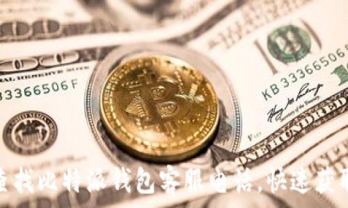   
如何查找比特派钱包客服电话，快速获取帮助
