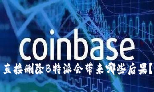 直接删除B特派会带来哪些后果？