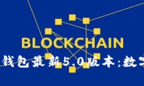 全方位解析b特派钱包最新5.0版本：数字货币管理新体验