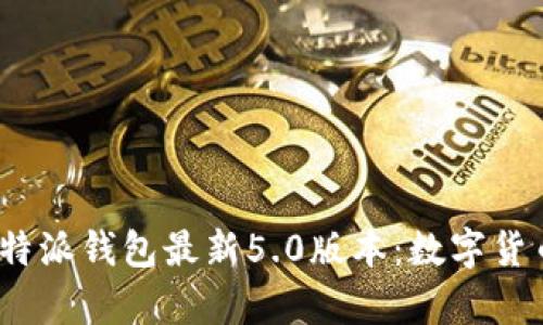 全方位解析b特派钱包最新5.0版本：数字货币管理新体验