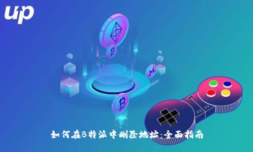 如何在B特派中删除地址：全面指南