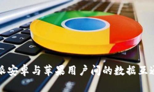 比特派安卓与苹果用户间的数据互通详解