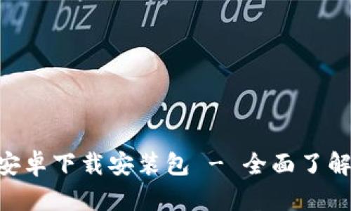 比特派APP安卓下载安装包 - 全面了解和获取指南
