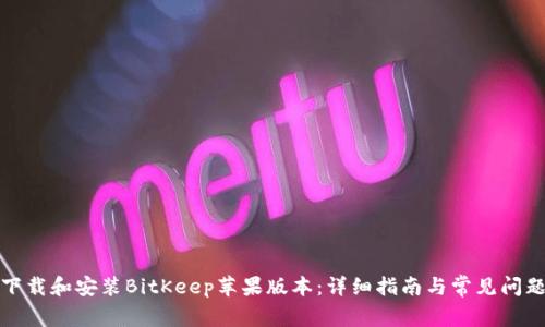 如何下载和安装BitKeep苹果版本：详细指南与常见问题解答