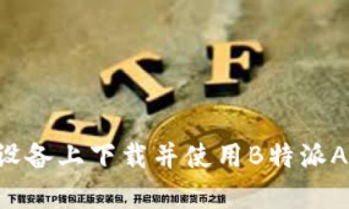 如何在安卓设备上下载并使用B特派APP：完整指南
