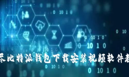详尽比特派钱包下载安装视频软件教程