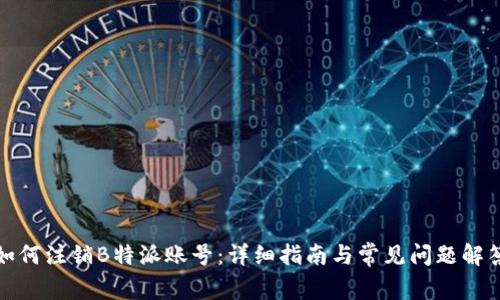 如何注销B特派账号：详细指南与常见问题解答