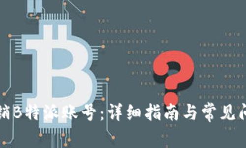 如何注销B特派账号：详细指南与常见问题解答
