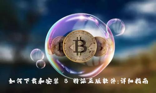 如何下载和安装 B 特派正版软件：详细指南