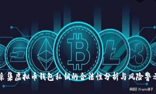 采集虚拟币钱包私钥的合法性分析与风险警示