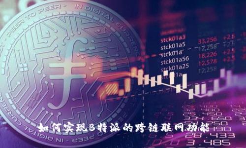 如何实现B特派的跨链联网功能