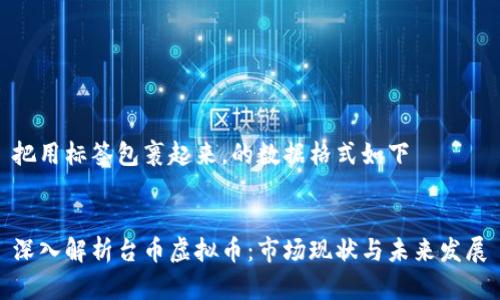 把用标签包裹起来，的数据格式如下


深入解析台币虚拟币：市场现状与未来发展