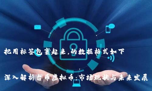 把用标签包裹起来，的数据格式如下


深入解析台币虚拟币：市场现状与未来发展
