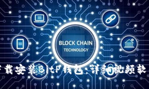 如何下载安装BitP钱包：详细视频软件教程